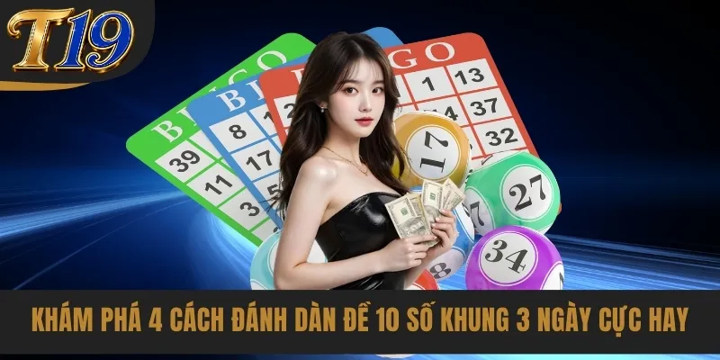 Khám phá 4 cách đánh dàn đề 10 số khung 3 ngày cực hay